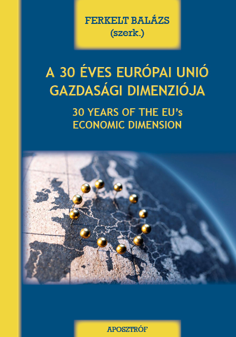 AZ EURÓPAI UNIÓ 30 ÉVE: GAZDASÁGI DIMENZIÓ - Szerkesztette: FERKELT BALÁZS